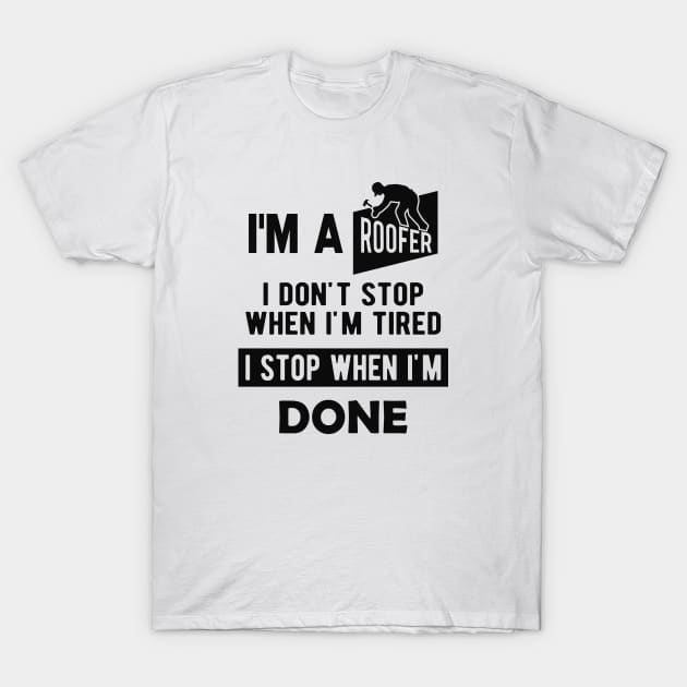 Roofer - I'm a roofer I don't stop when I'm tired I stop when I'm done T-Shirt by KC Happy Shop